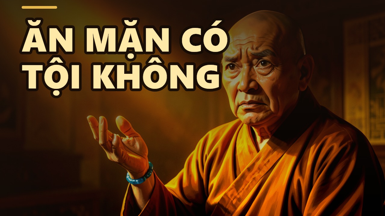 Ăn mặn có tội không? Thầy Thích Chân Quang giải đáp về giới luật và cách hóa giải nghiệp báo