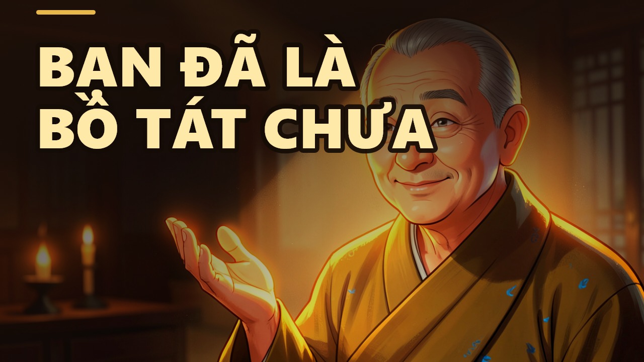 Bạn Có Phải Là Bồ Tát? - Hiểu Đúng Về Bồ Tát Đại Thừa