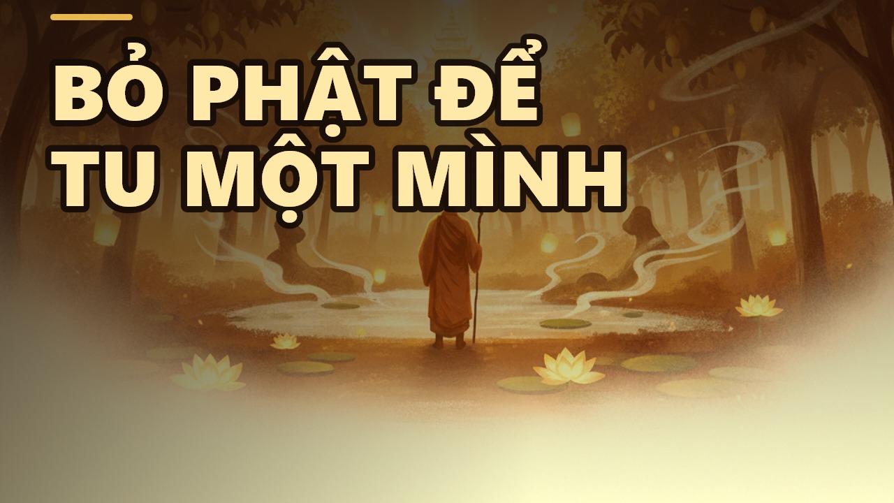 Bỏ Phật Để Tu Một Mình: Vì Sao Chấp Ý Minh Là Mất Phước?