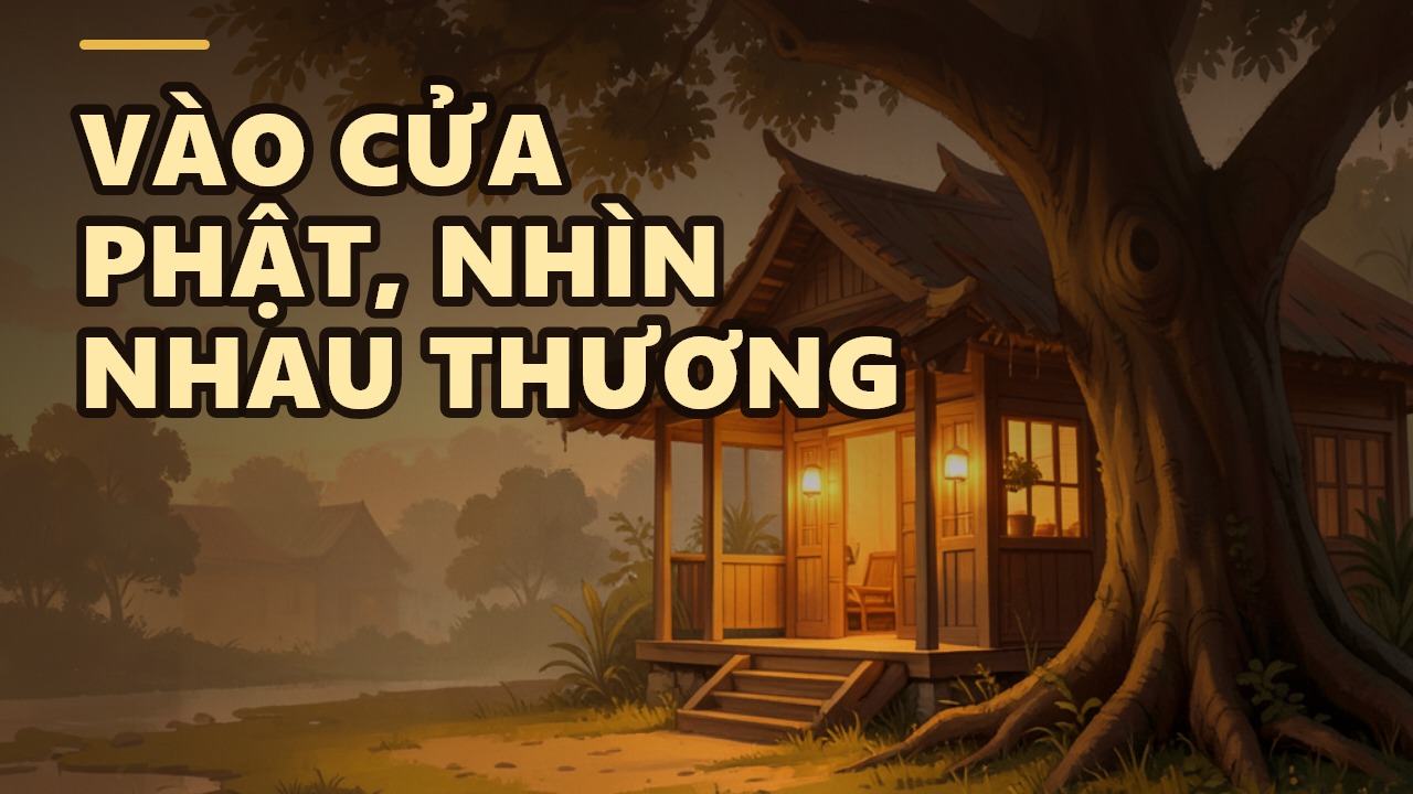 Bước vào cửa Phật: Hãy nhìn nhau như con một nhà