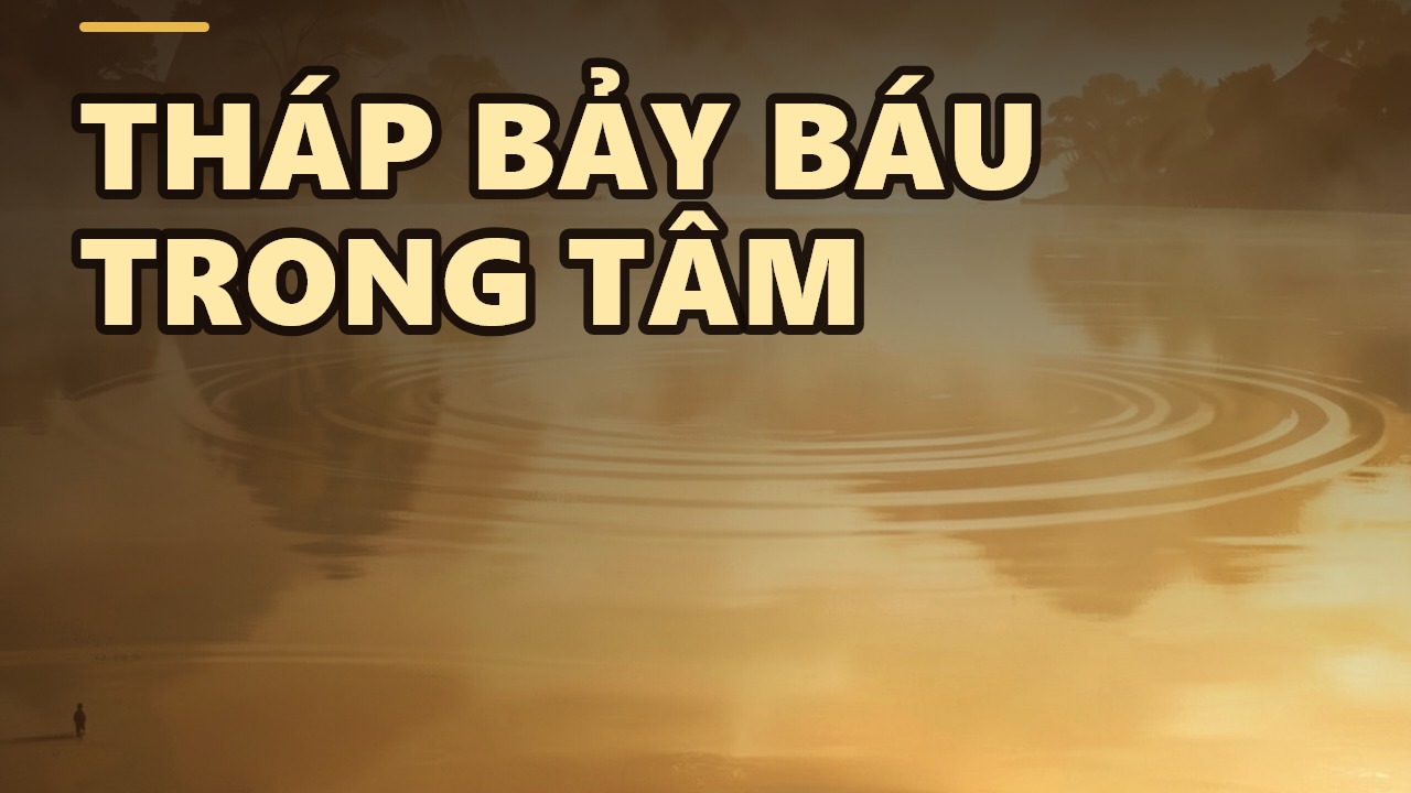 Chiếc tháp bảy báu trong tâm: Bí ẩn của sự sống và lời giải cho người tìm đạo
