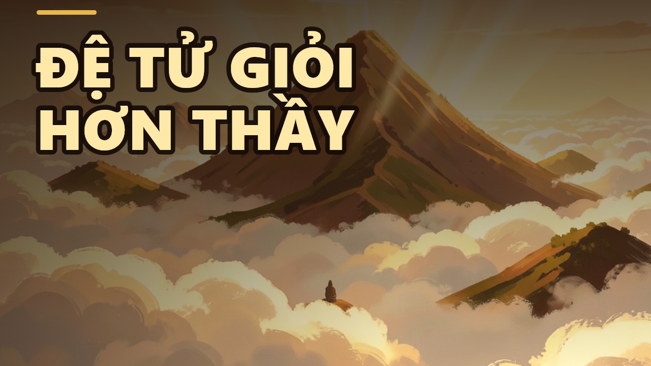 Đệ tử giỏi hơn thầy: Niềm tin hay trí tuệ?