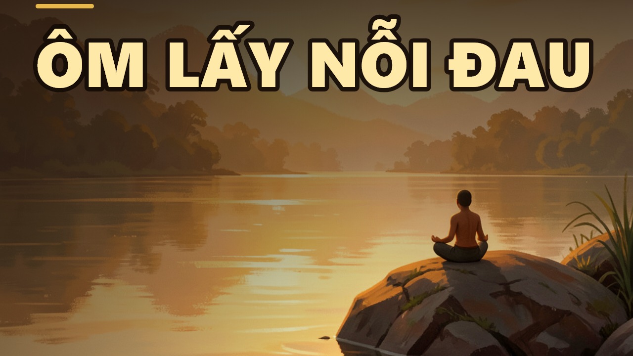 Điều kỳ diệu của Tứ Niệm Xứ: Đừng trốn khổ đau, hãy ôm lấy nó