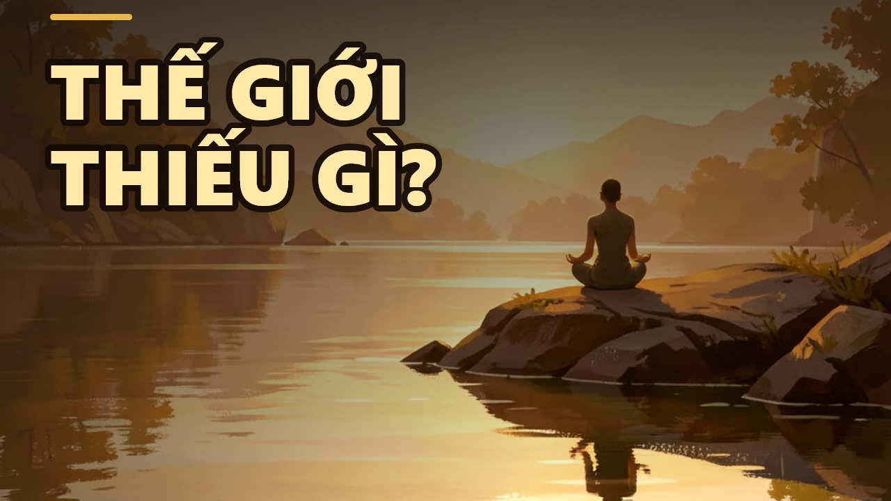 Điều thế giới còn thiếu: Khi nhân loại chạy theo cảm xúc mà quên đi sự an tĩnh
