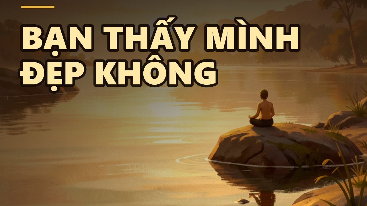 Đừng ảo tưởng về mình – Bài học Tứ Niệm Xứ cho người tu thiền