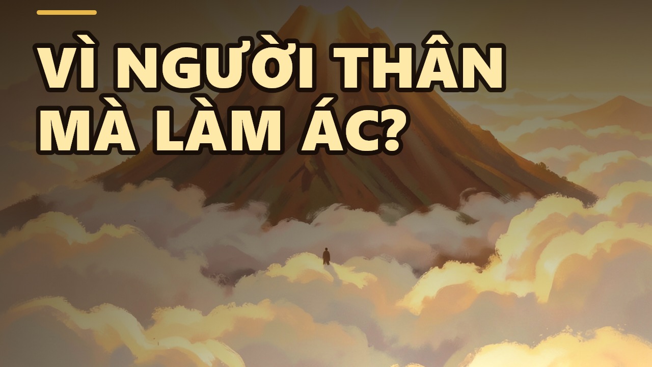 Làm điều ác vì người thân: có đáng? Bài học từ kinh Đà Na