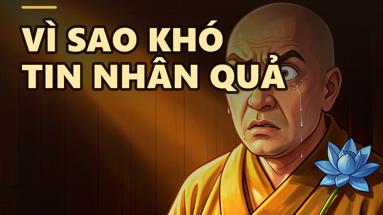 Nhân Quả Khó Khăn: Vì Sao Có Người Tin Ngay, Có Người Mãi Không Tin?