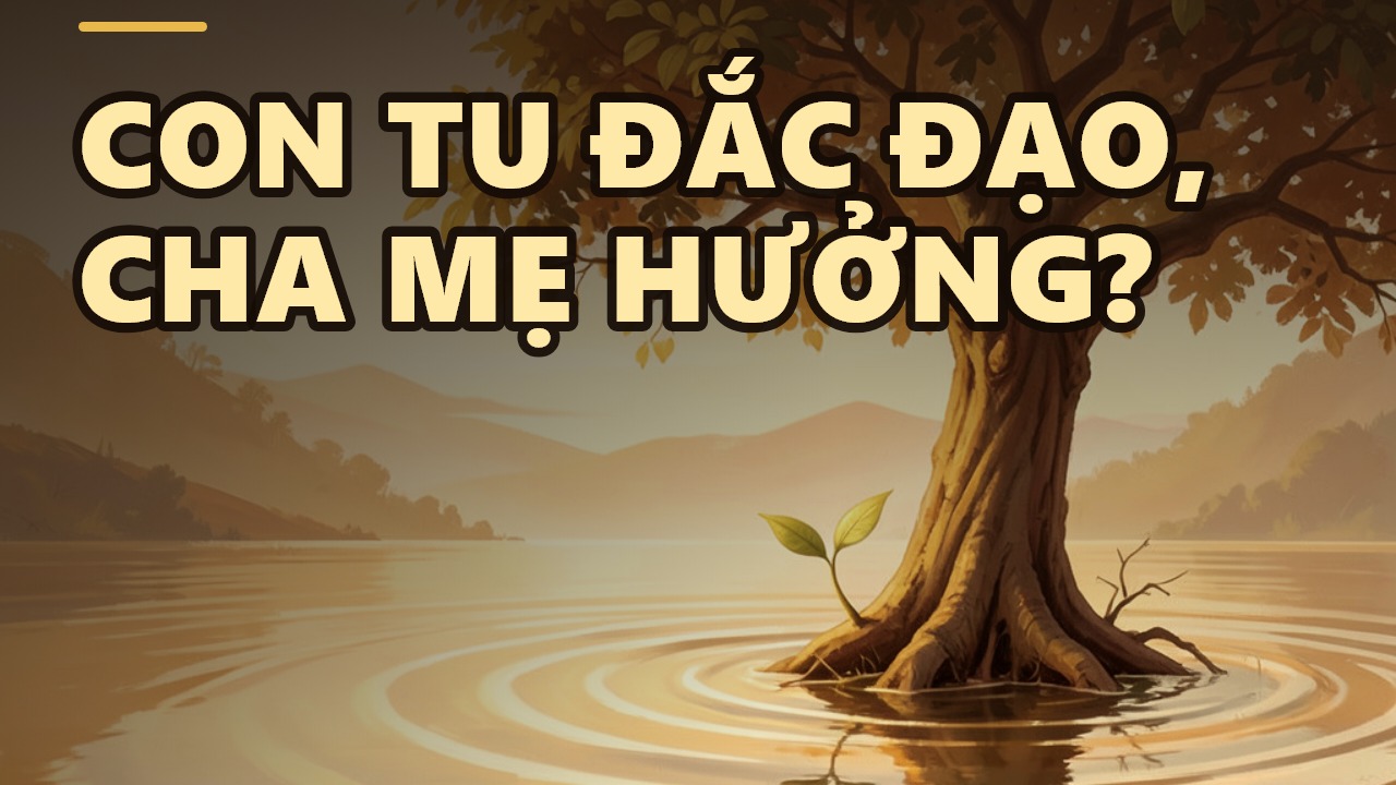 Nhất nhân thành đạo, cửu huyền thăng: Sự thật từ góc nhìn nhân quả