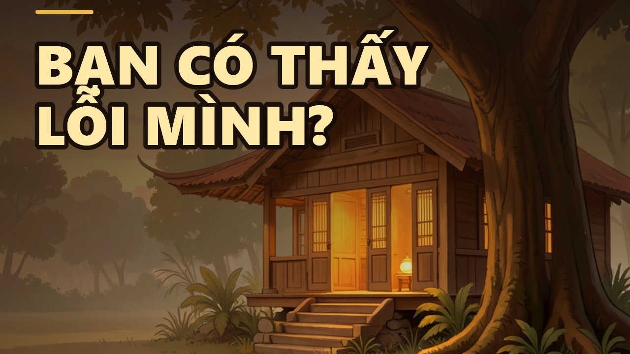 Quán Tâm: Khi Bạn Bắt Đầu Thấy Lỗi Của Chính Mình