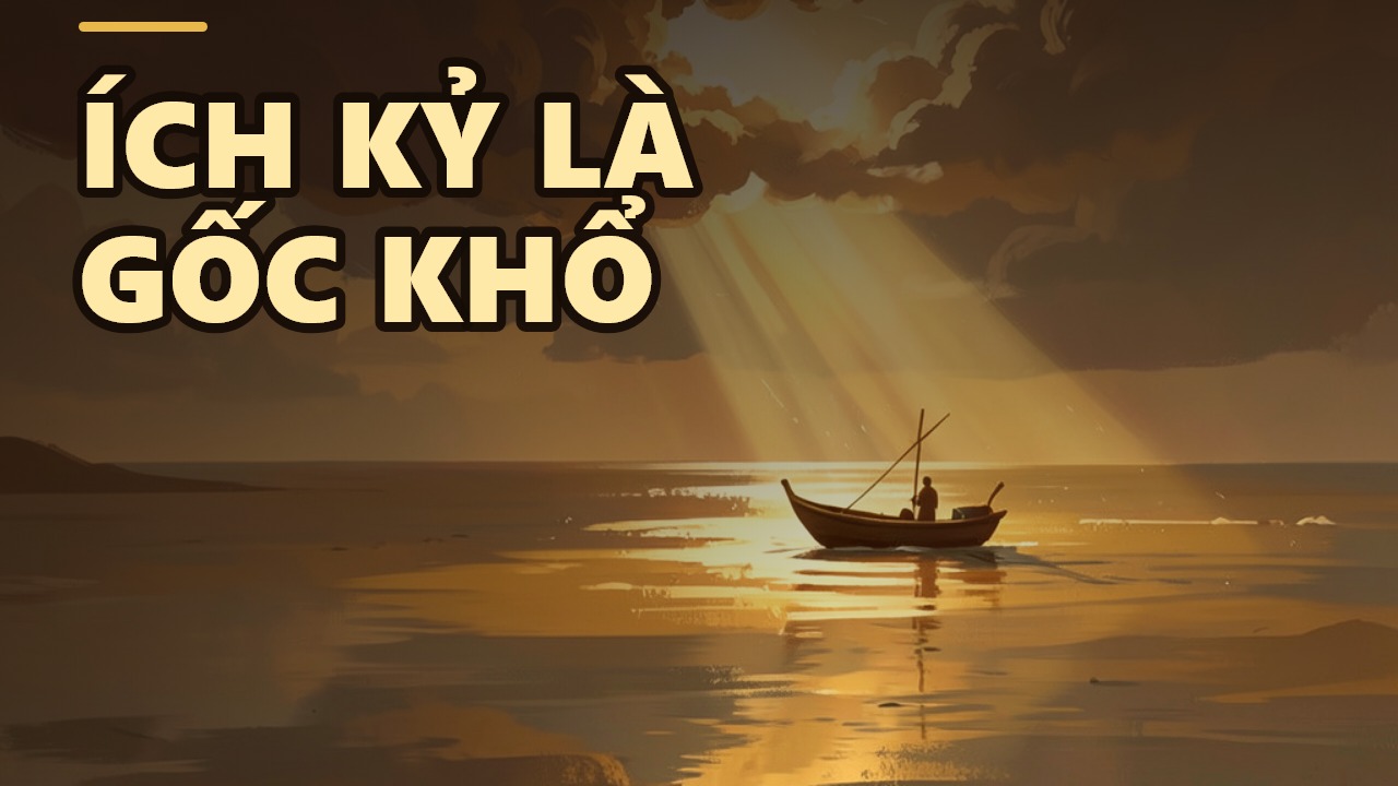 Vì sao chúng ta khổ? Đức Phật chỉ rõ: Ấy là do ích kỷ