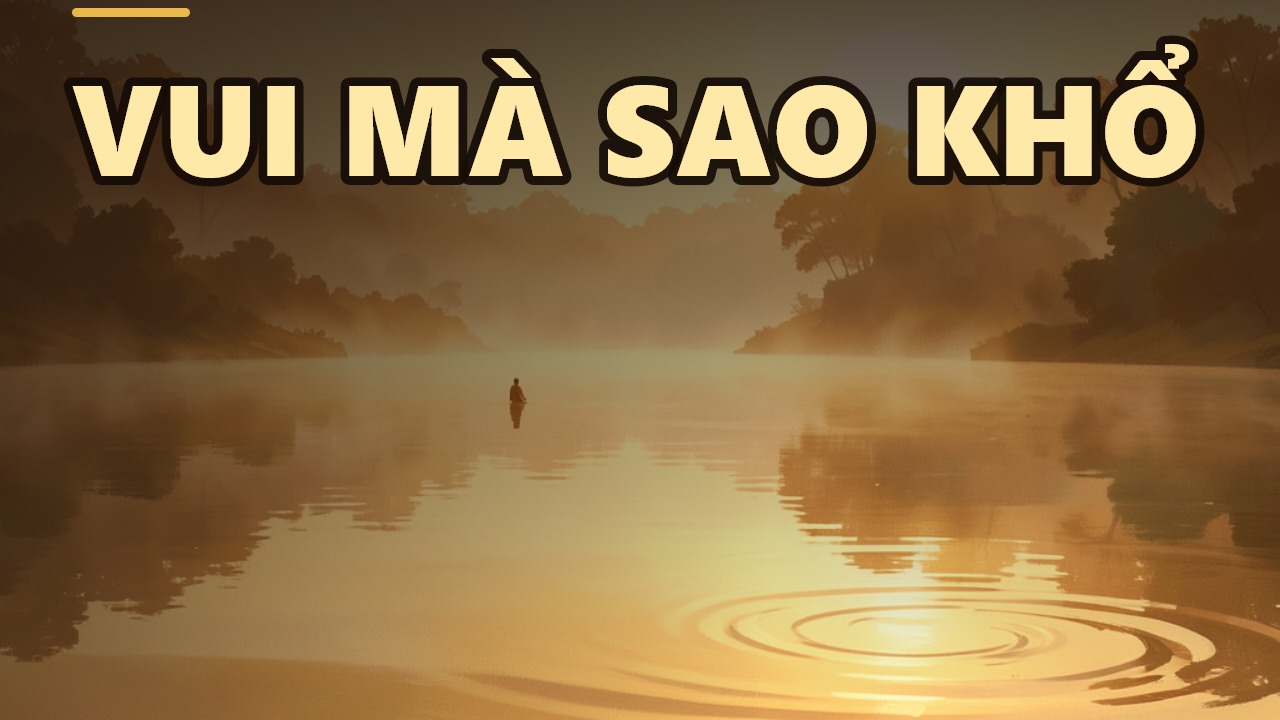 Vì Sao Đức Phật Nói Cảm Giác Vui Vẫn Là Khổ?